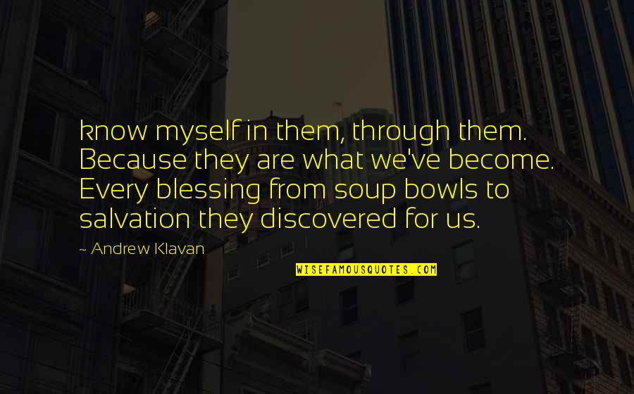 Bowls Quotes By Andrew Klavan: know myself in them, through them. Because they
