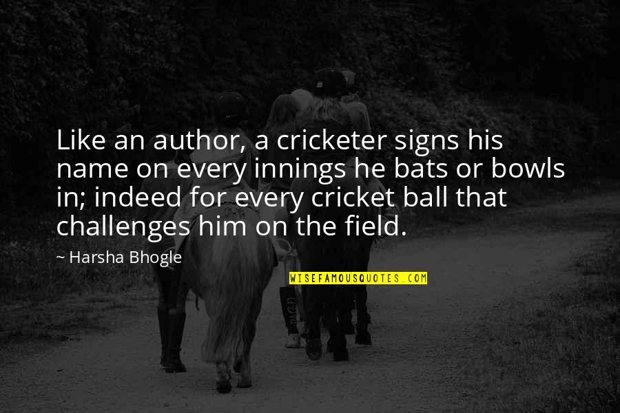 Bowls Quotes By Harsha Bhogle: Like an author, a cricketer signs his name