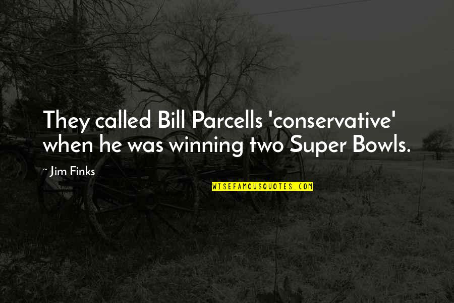 Bowls Quotes By Jim Finks: They called Bill Parcells 'conservative' when he was