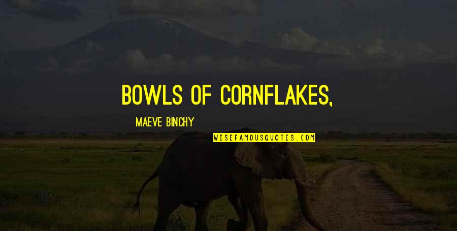 Bowls Quotes By Maeve Binchy: bowls of cornflakes,