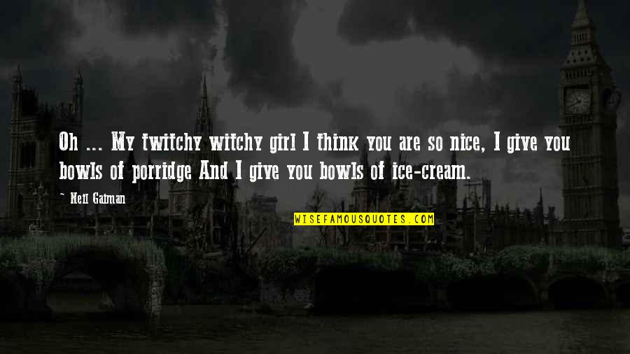 Bowls Quotes By Neil Gaiman: Oh ... My twitchy witchy girl I think