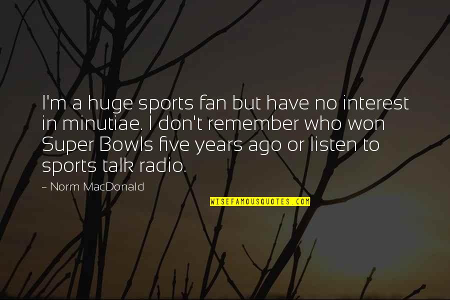 Bowls Quotes By Norm MacDonald: I'm a huge sports fan but have no