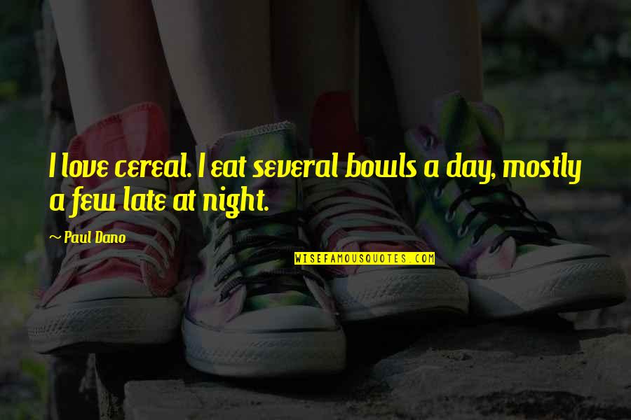 Bowls Quotes By Paul Dano: I love cereal. I eat several bowls a