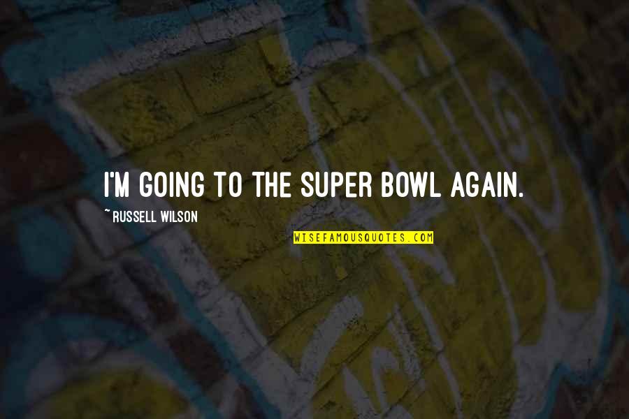 Bowls Quotes By Russell Wilson: I'm going to the Super Bowl again.