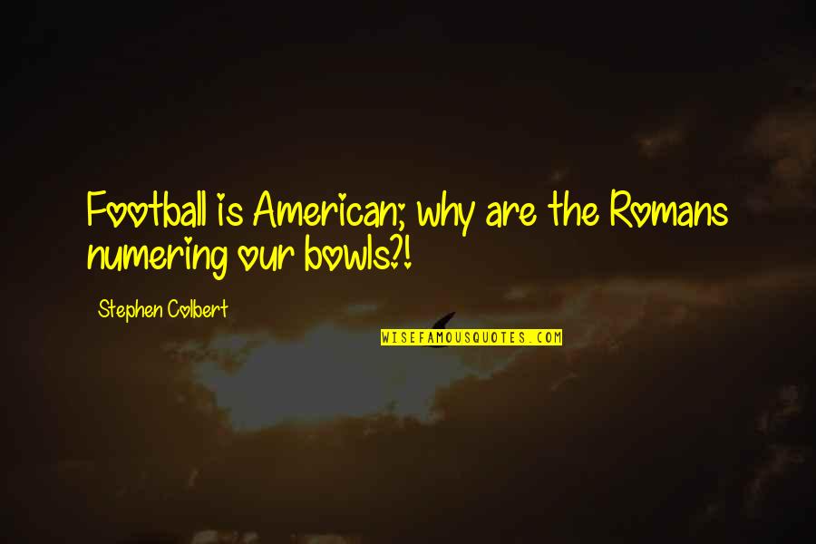 Bowls Quotes By Stephen Colbert: Football is American; why are the Romans numering