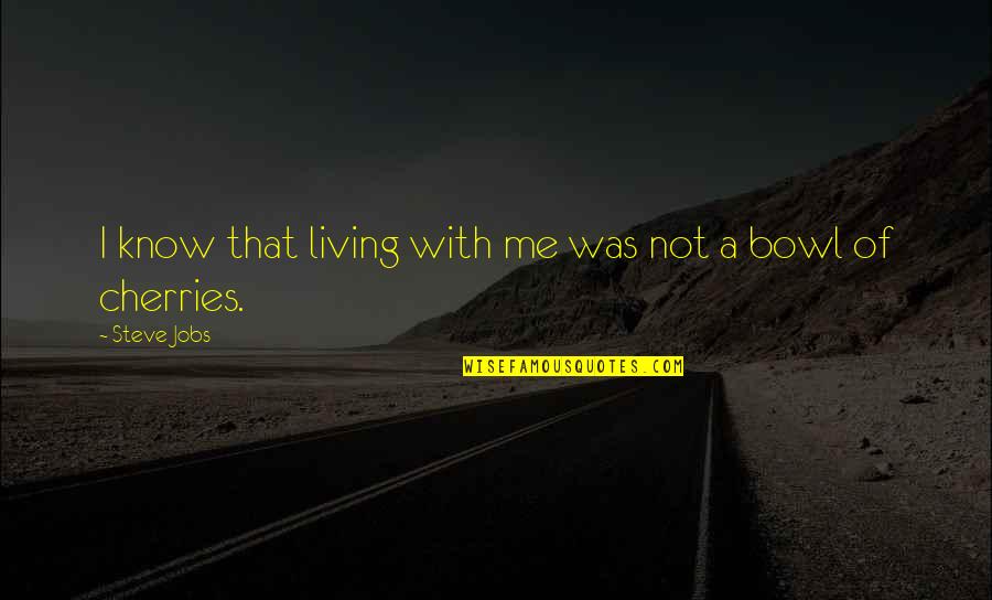 Bowls Quotes By Steve Jobs: I know that living with me was not