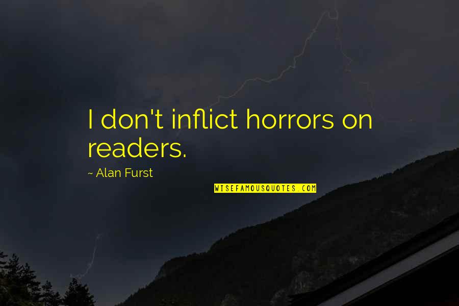 Bowmanship Quotes By Alan Furst: I don't inflict horrors on readers. Bowmanship Quotes By Alan Furst: I don't inflict horrors on readers.