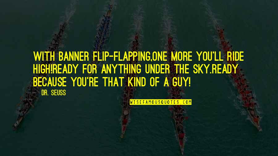 Bowmanship Quotes By Dr. Seuss: With banner flip-flapping,one more you'll ride high!Ready for