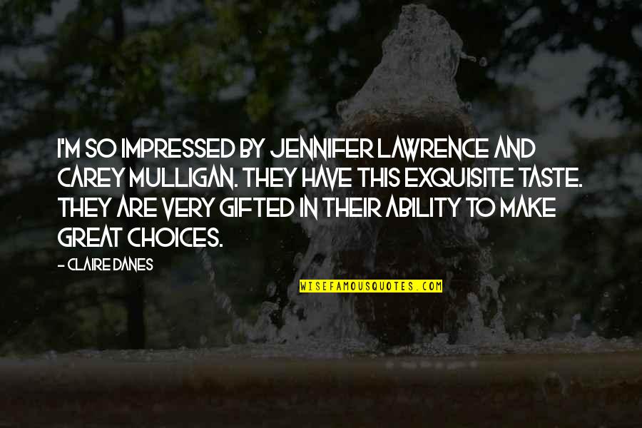 Bowmen Llc Quotes By Claire Danes: I'm so impressed by Jennifer Lawrence and Carey