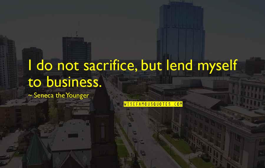 Bowmen Llc Quotes By Seneca The Younger: I do not sacrifice, but lend myself to