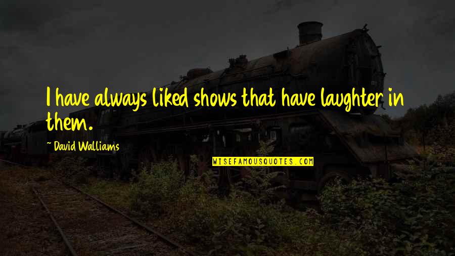 Bowmen Quotes By David Walliams: I have always liked shows that have laughter