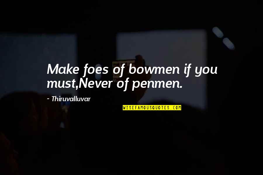 Bowmen Quotes By Thiruvalluvar: Make foes of bowmen if you must,Never of