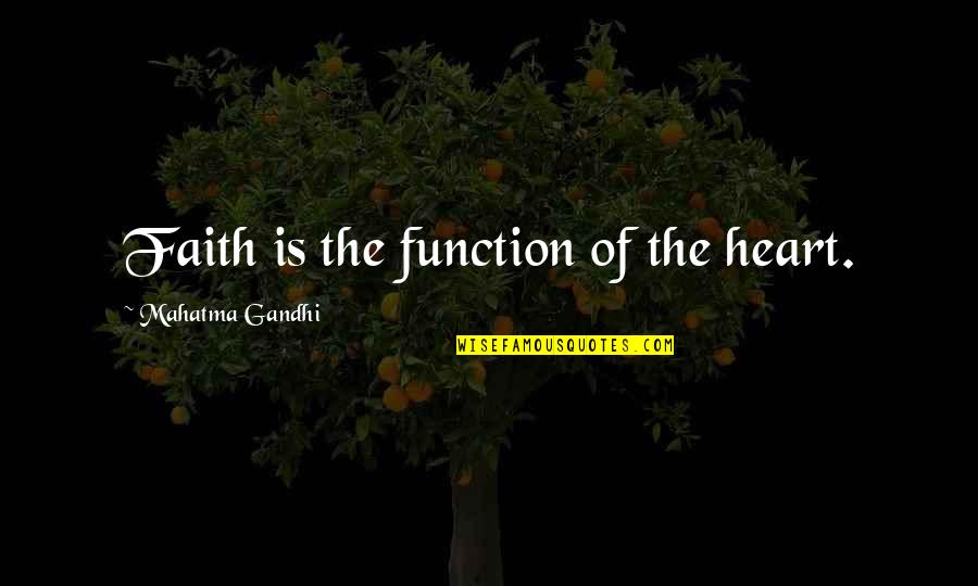 Bowmer Sands Quotes By Mahatma Gandhi: Faith is the function of the heart. Bowmer Sands Quotes By Mahatma Gandhi: Faith is the function of the heart.
