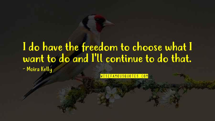 Bowology Quotes By Moira Kelly: I do have the freedom to choose what