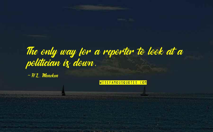 Bowrain Quotes By H.L. Mencken: The only way for a reporter to look Bowrain Quotes By H.L. Mencken: The only way for a reporter to look