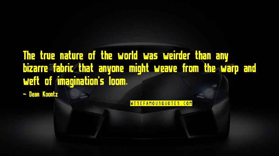 Bowran Quotes By Dean Koontz: The true nature of the world was weirder Bowran Quotes By Dean Koontz: The true nature of the world was weirder