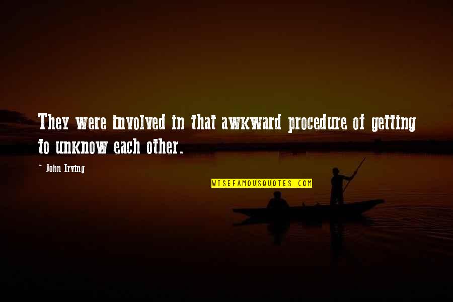 Bowran Quotes By John Irving: They were involved in that awkward procedure of