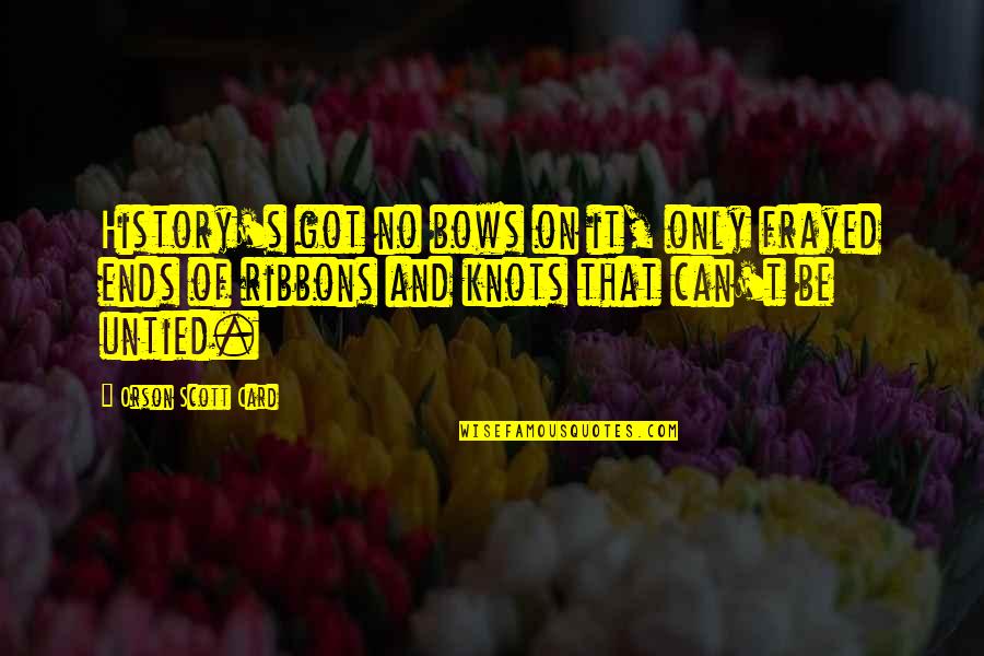 Bows And Ribbons Quotes By Orson Scott Card: History's got no bows on it, only frayed