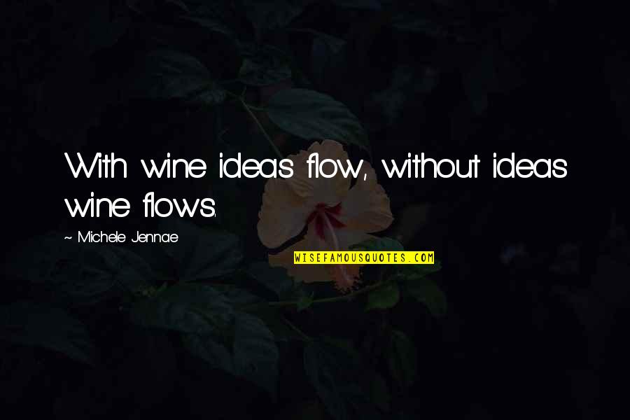 Bows Before Bros Quotes By Michele Jennae: With wine ideas flow, without ideas wine flows.