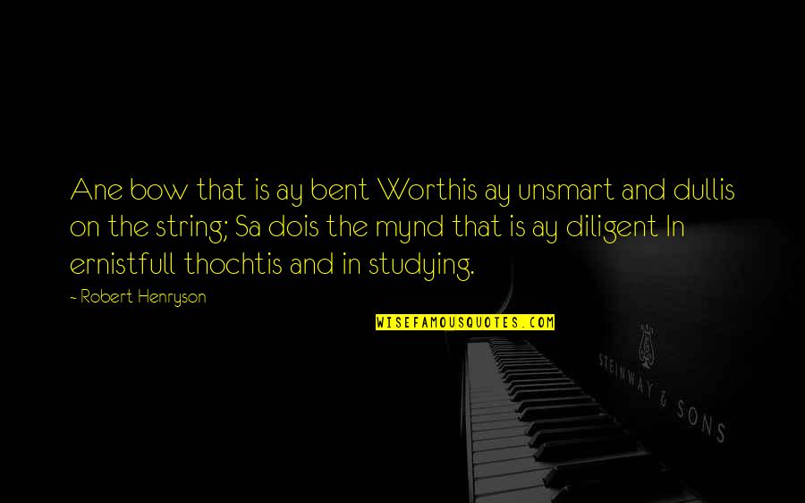Bows Quotes By Robert Henryson: Ane bow that is ay bent Worthis ay Bows Quotes By Robert Henryson: Ane bow that is ay bent Worthis ay