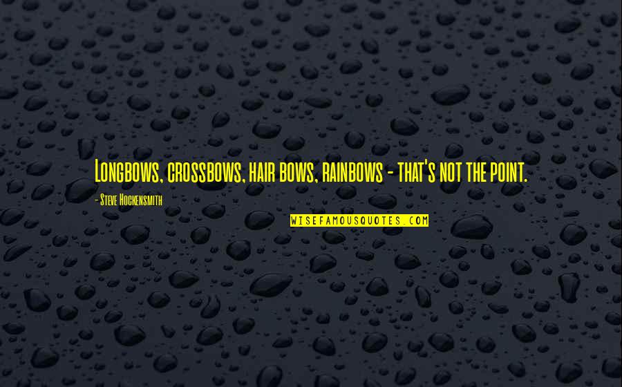 Bows Quotes By Steve Hockensmith: Longbows, crossbows, hair bows, rainbows - that's not Bows Quotes By Steve Hockensmith: Longbows, crossbows, hair bows, rainbows - that's not
