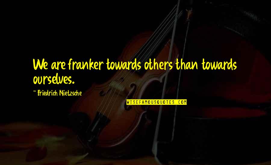 Bowshot Banner Quotes By Friedrich Nietzsche: We are franker towards others than towards ourselves.