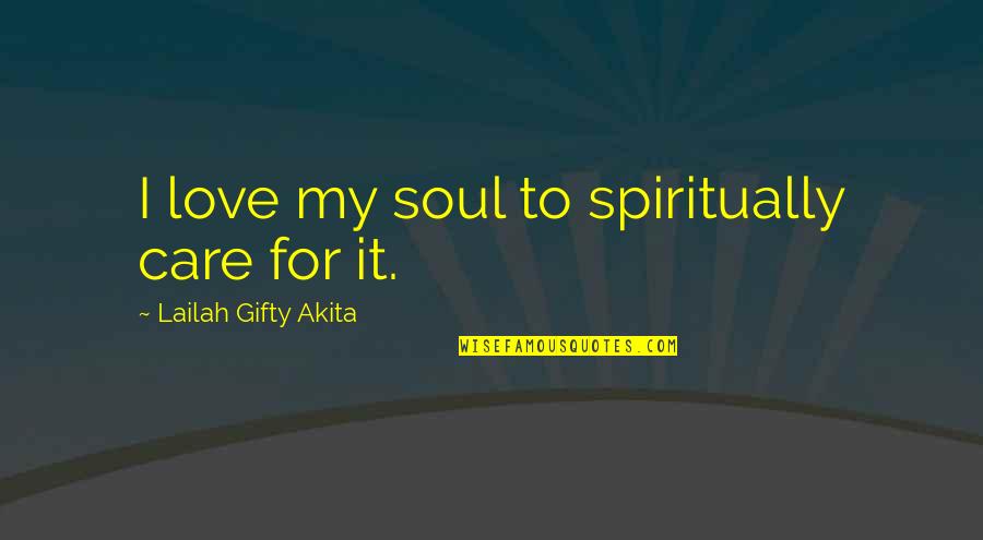 Bowstring's Quotes By Lailah Gifty Akita: I love my soul to spiritually care for