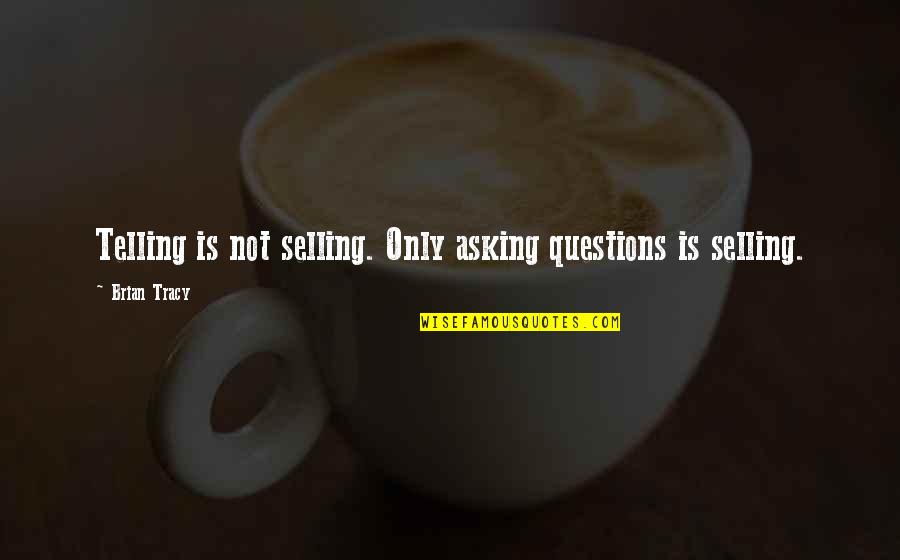 Bowtruckle Quotes By Brian Tracy: Telling is not selling. Only asking questions is
