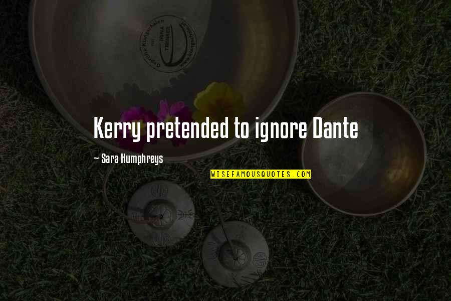 Bowyers In Michigan Quotes By Sara Humphreys: Kerry pretended to ignore Dante Bowyers In Michigan Quotes By Sara Humphreys: Kerry pretended to ignore Dante