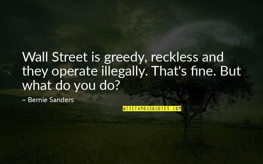 Box Full Of Happiness Quotes By Bernie Sanders: Wall Street is greedy, reckless and they operate Box Full Of Happiness Quotes By Bernie Sanders: Wall Street is greedy, reckless and they operate