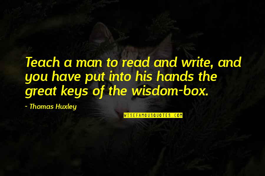Box Man Quotes By Thomas Huxley: Teach a man to read and write, and Box Man Quotes By Thomas Huxley: Teach a man to read and write, and