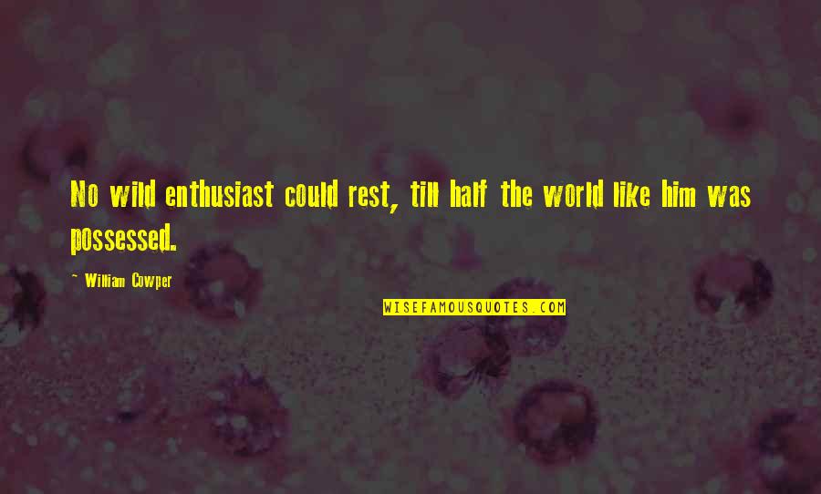 Box Man Quotes By William Cowper: No wild enthusiast could rest, till half the