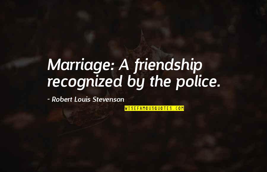 Box Of Chocolate Quotes By Robert Louis Stevenson: Marriage: A friendship recognized by the police.