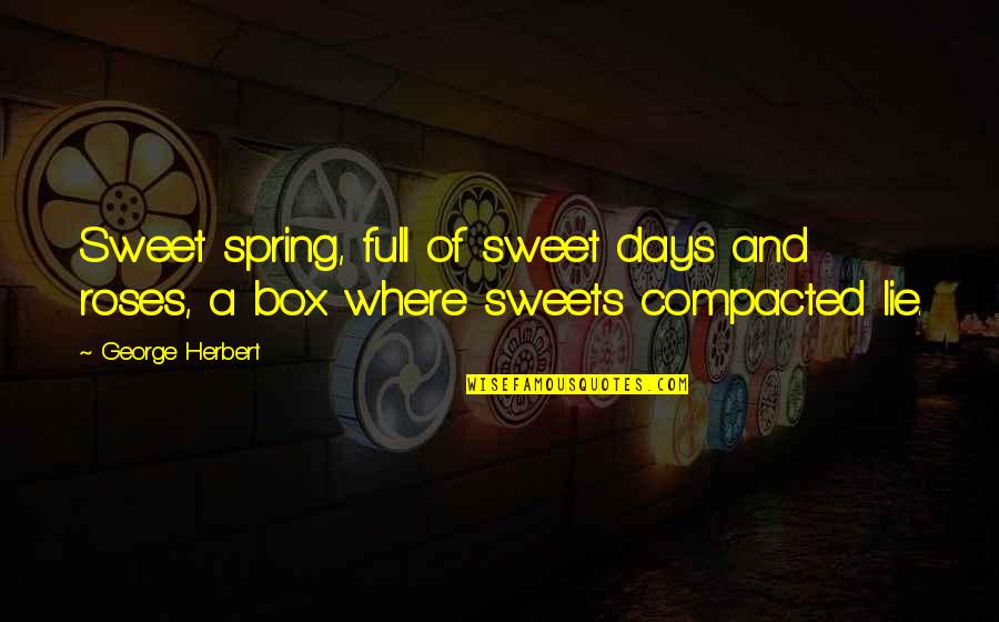 Box Spring Quotes By George Herbert: Sweet spring, full of sweet days and roses,