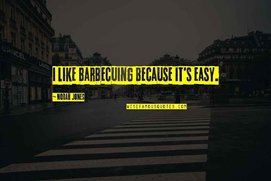 Boxall Car Quotes By Norah Jones: I like barbecuing because it's easy. Boxall Car Quotes By Norah Jones: I like barbecuing because it's easy.