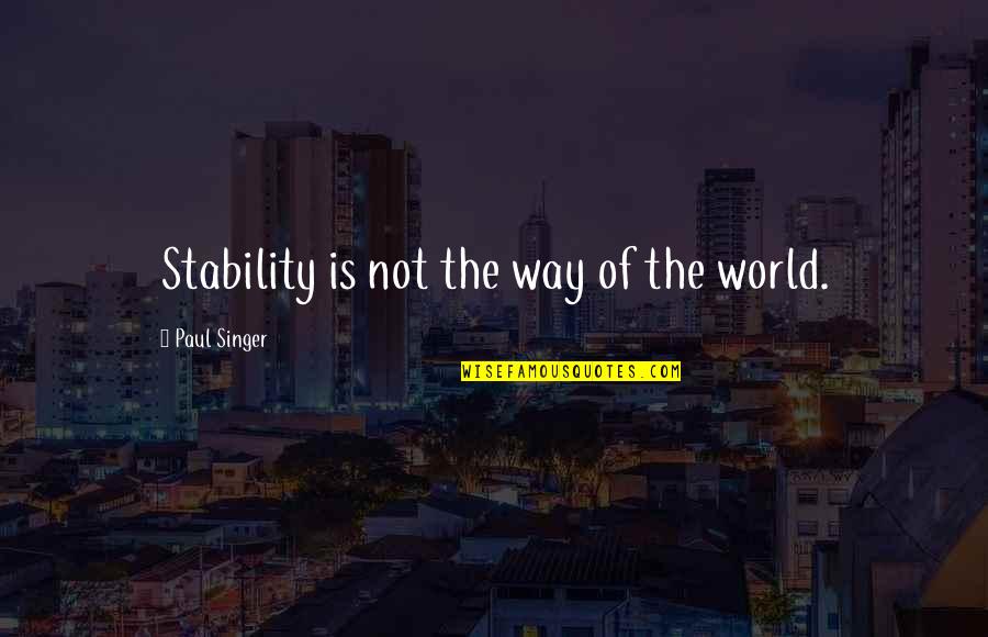 Boxall Quotes By Paul Singer: Stability is not the way of the world. Boxall Quotes By Paul Singer: Stability is not the way of the world.