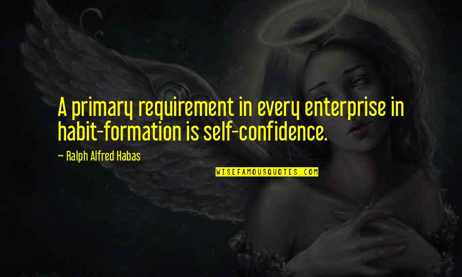 Boxall Quotes By Ralph Alfred Habas: A primary requirement in every enterprise in habit-formation Boxall Quotes By Ralph Alfred Habas: A primary requirement in every enterprise in habit-formation