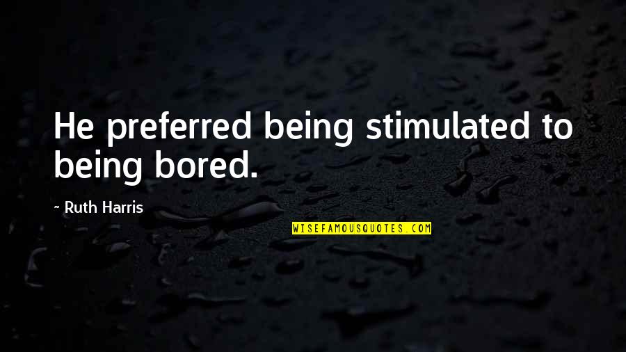 Boxall Quotes By Ruth Harris: He preferred being stimulated to being bored. Boxall Quotes By Ruth Harris: He preferred being stimulated to being bored.