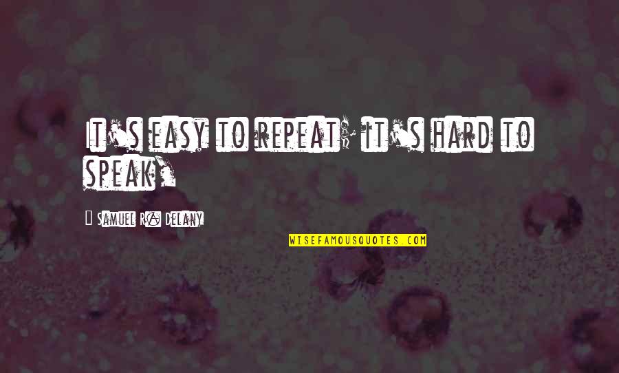 Boxberg Sofa Quotes By Samuel R. Delany: It's easy to repeat; it's hard to speak, Boxberg Sofa Quotes By Samuel R. Delany: It's easy to repeat; it's hard to speak,
