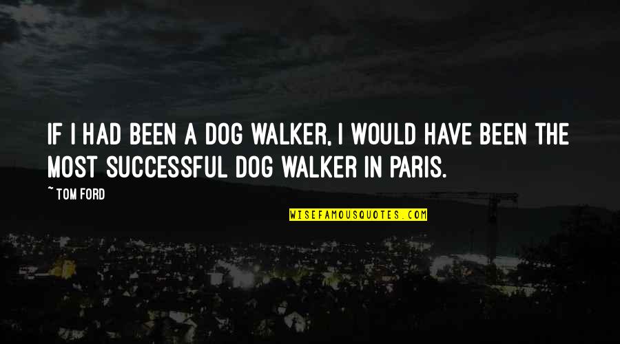 Boxeadores Invictos Quotes By Tom Ford: If I had been a dog walker, I