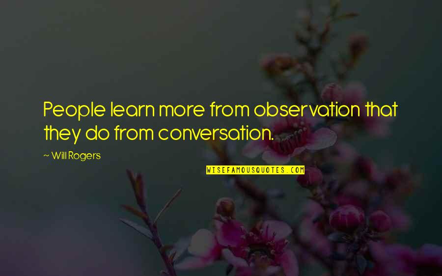 Boxel Rebound Quotes By Will Rogers: People learn more from observation that they do
