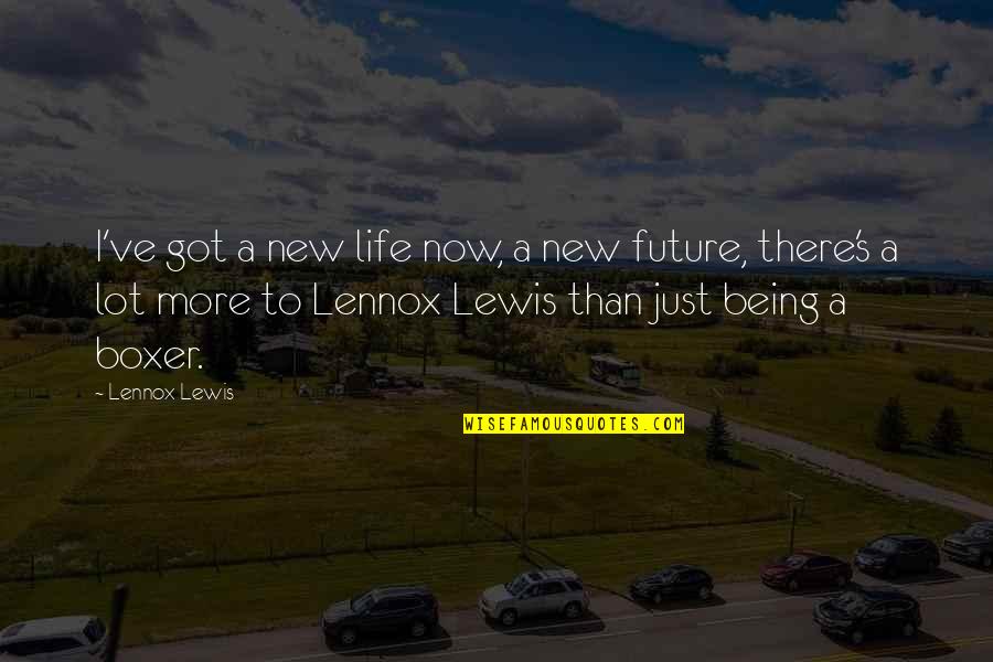 Boxer And Life Quotes By Lennox Lewis: I've got a new life now, a new