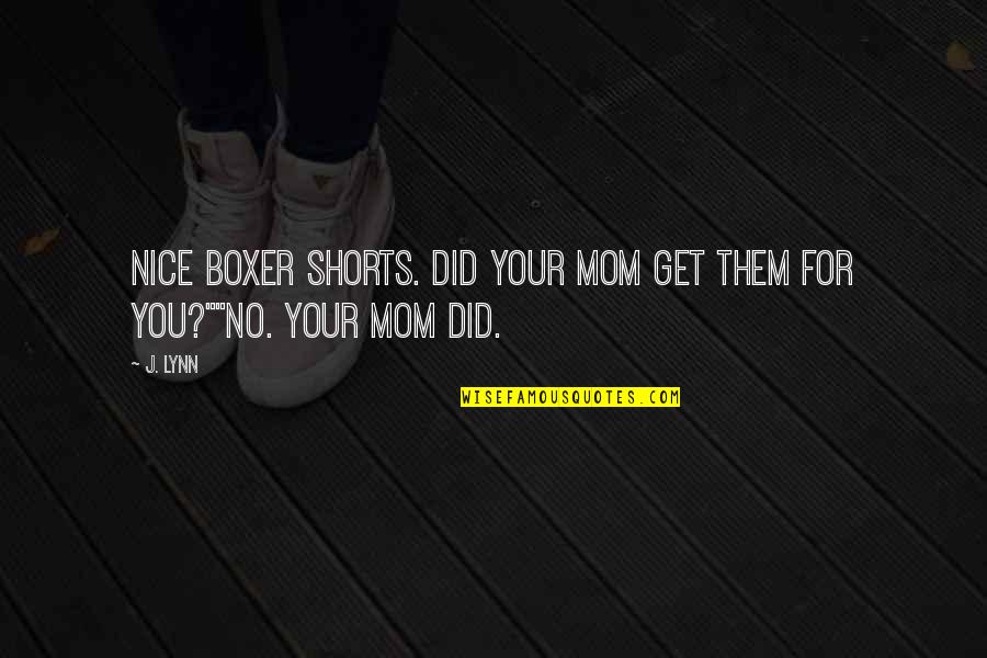 Boxer Mom Quotes By J. Lynn: Nice boxer shorts. Did your mom get them
