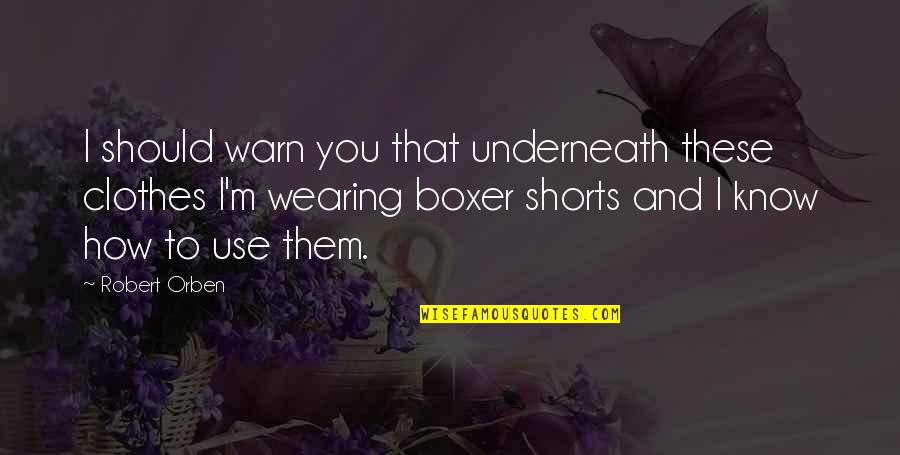 Boxer Shorts With Quotes By Robert Orben: I should warn you that underneath these clothes