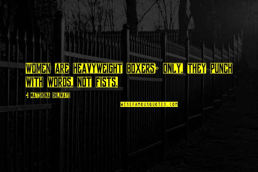 Boxers Quote Quotes By Matshona Dhliwayo: Women are heavyweight boxers; only, they punch with Boxers Quote Quotes By Matshona Dhliwayo: Women are heavyweight boxers; only, they punch with