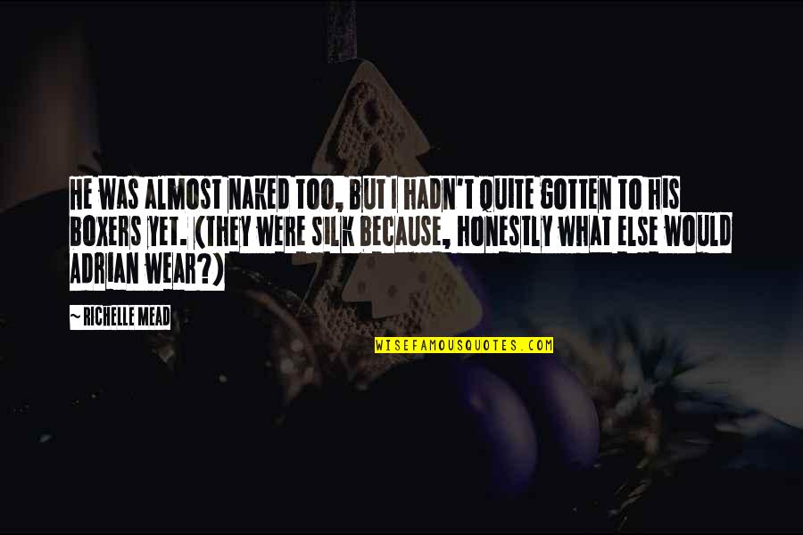 Boxers Quotes By Richelle Mead: He was almost naked too, but I hadn't Boxers Quotes By Richelle Mead: He was almost naked too, but I hadn't