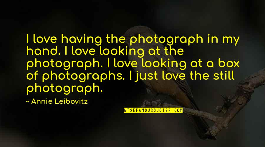 Boxes And Love Quotes By Annie Leibovitz: I love having the photograph in my hand.