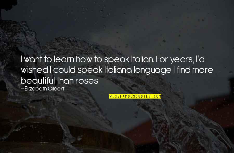 Boxes And Love Quotes By Elizabeth Gilbert: I want to learn how to speak Italian. Boxes And Love Quotes By Elizabeth Gilbert: I want to learn how to speak Italian.