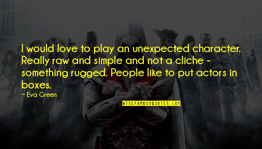 Boxes And Love Quotes By Eva Green: I would love to play an unexpected character. Boxes And Love Quotes By Eva Green: I would love to play an unexpected character.