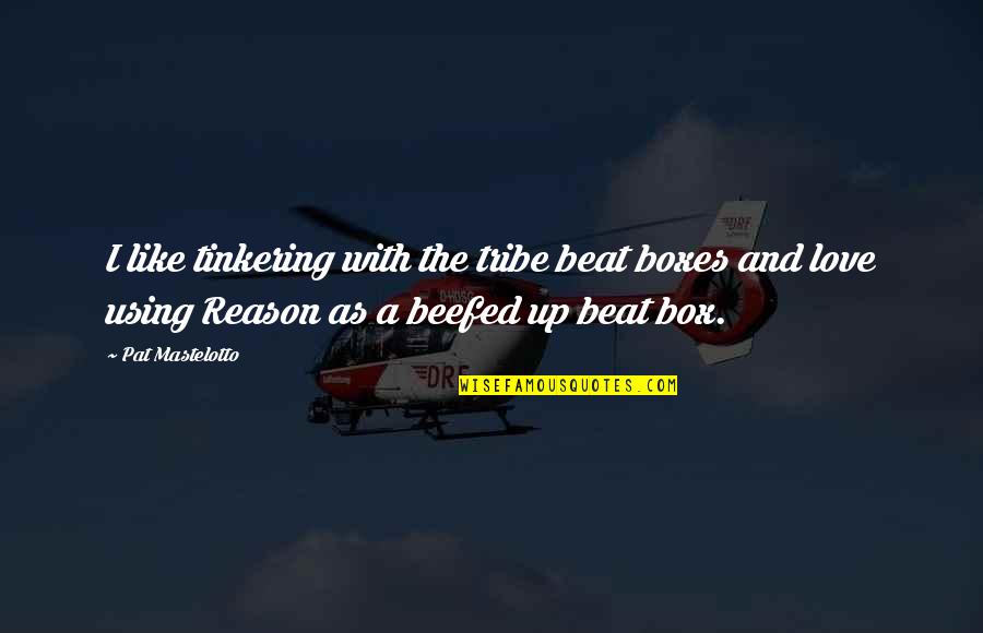 Boxes And Love Quotes By Pat Mastelotto: I like tinkering with the tribe beat boxes